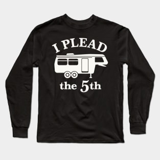 I Plead the 5th - For 5th Wheel RV Campers Long Sleeve T-Shirt